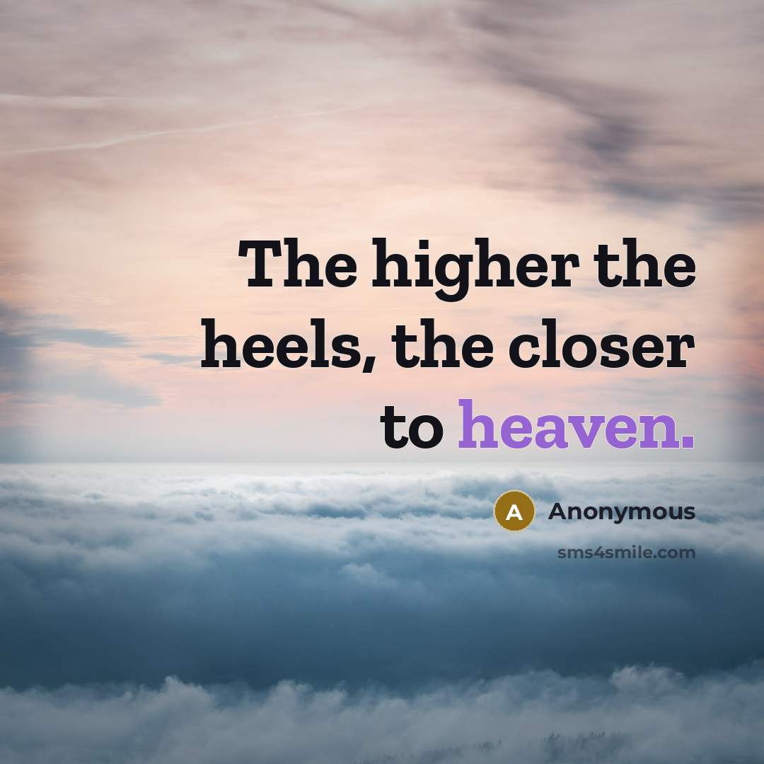 “The higher the heels, the closer to heaven.…” quote by Anonymous