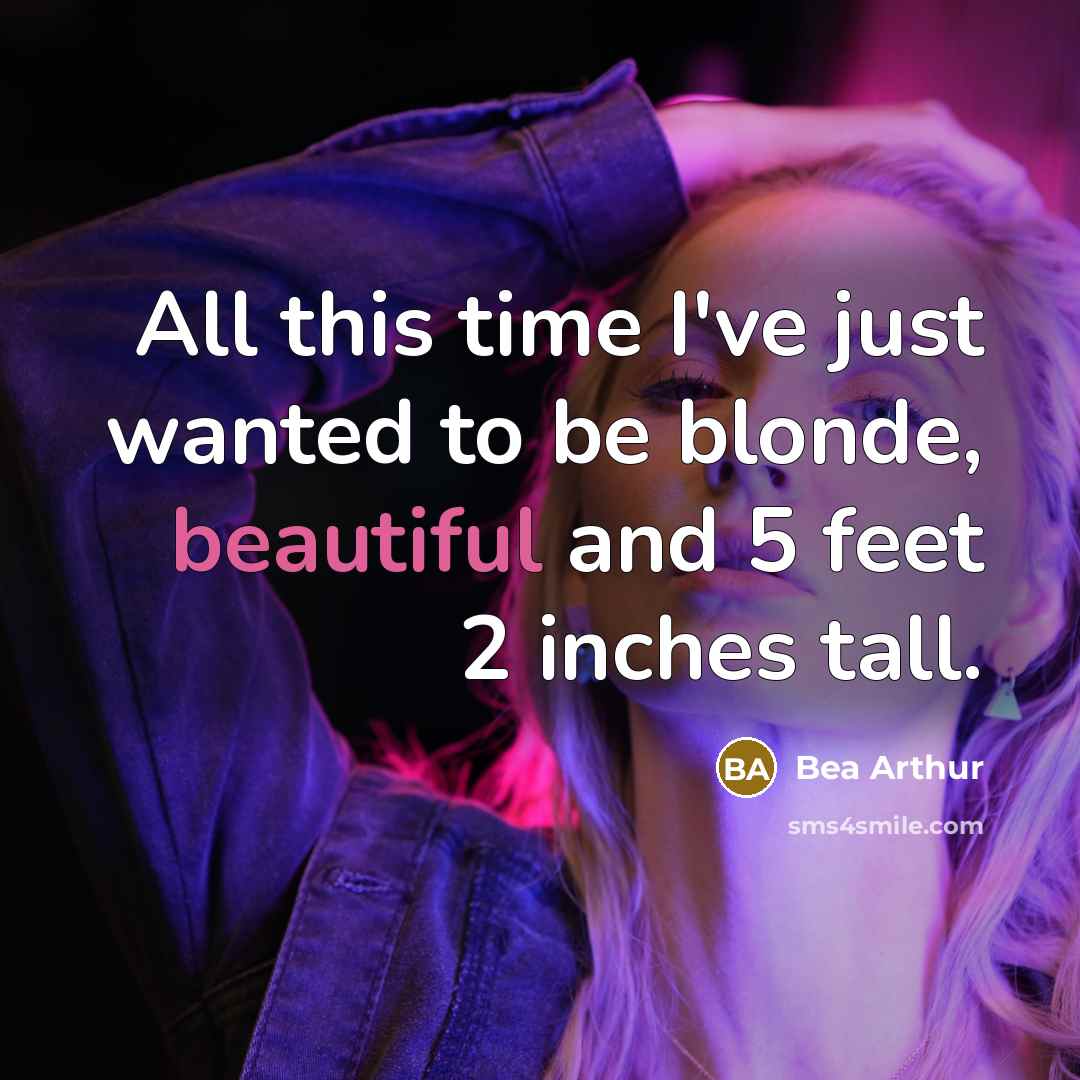 “All this time I've just wanted to be blonde, beautiful…” quote by Bea Arthur