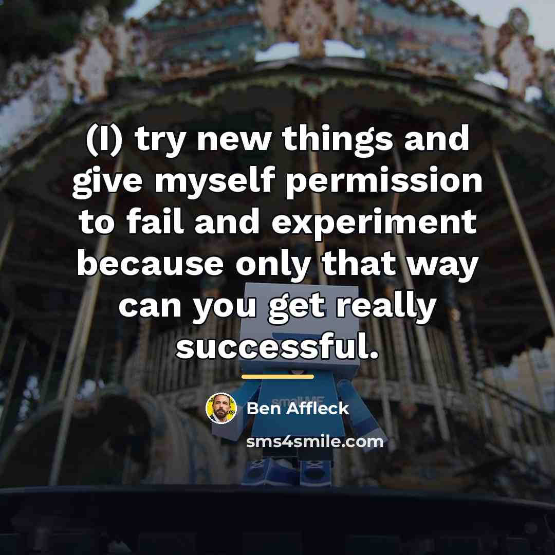 “(I) try new things and give myself permission to fail…” quote by Ben Affleck