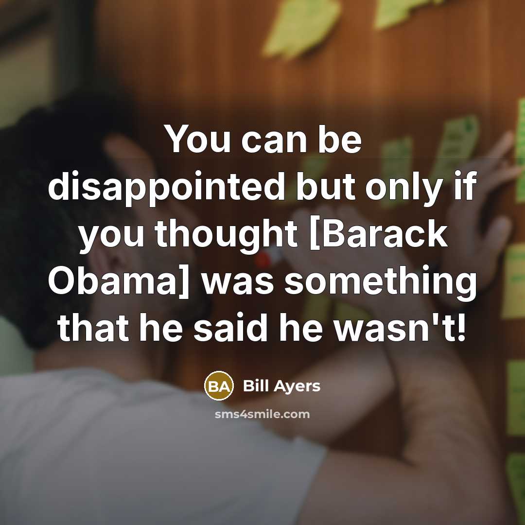 “You can be disappointed but only if you thought [Barack…” quote by Bill Ayers