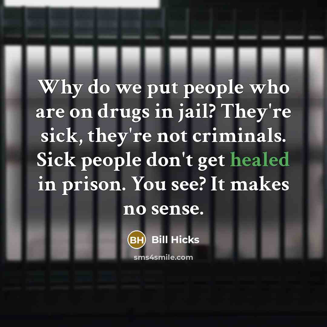 “Why do we put people who are on drugs in…” quote by Bill Hicks