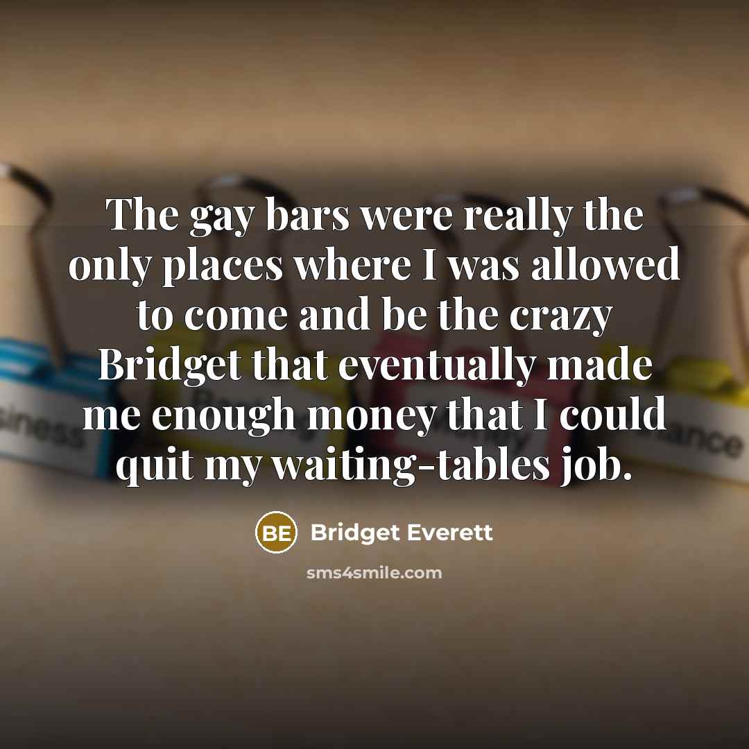 “The gay bars were really the only places where I…” quote by Bridget Everett