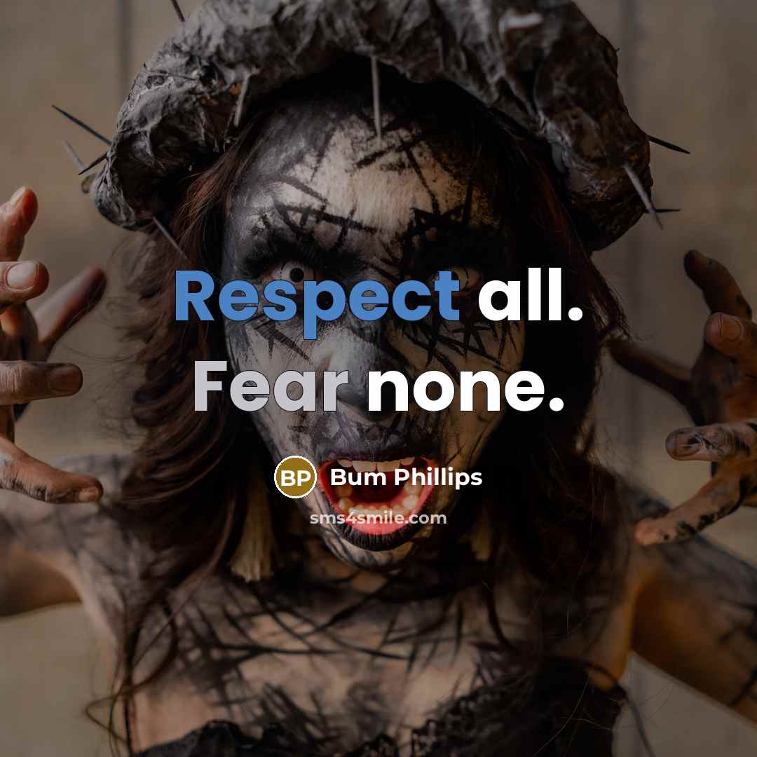 “Respect all. Fear none.” quote by Bum Phillips
