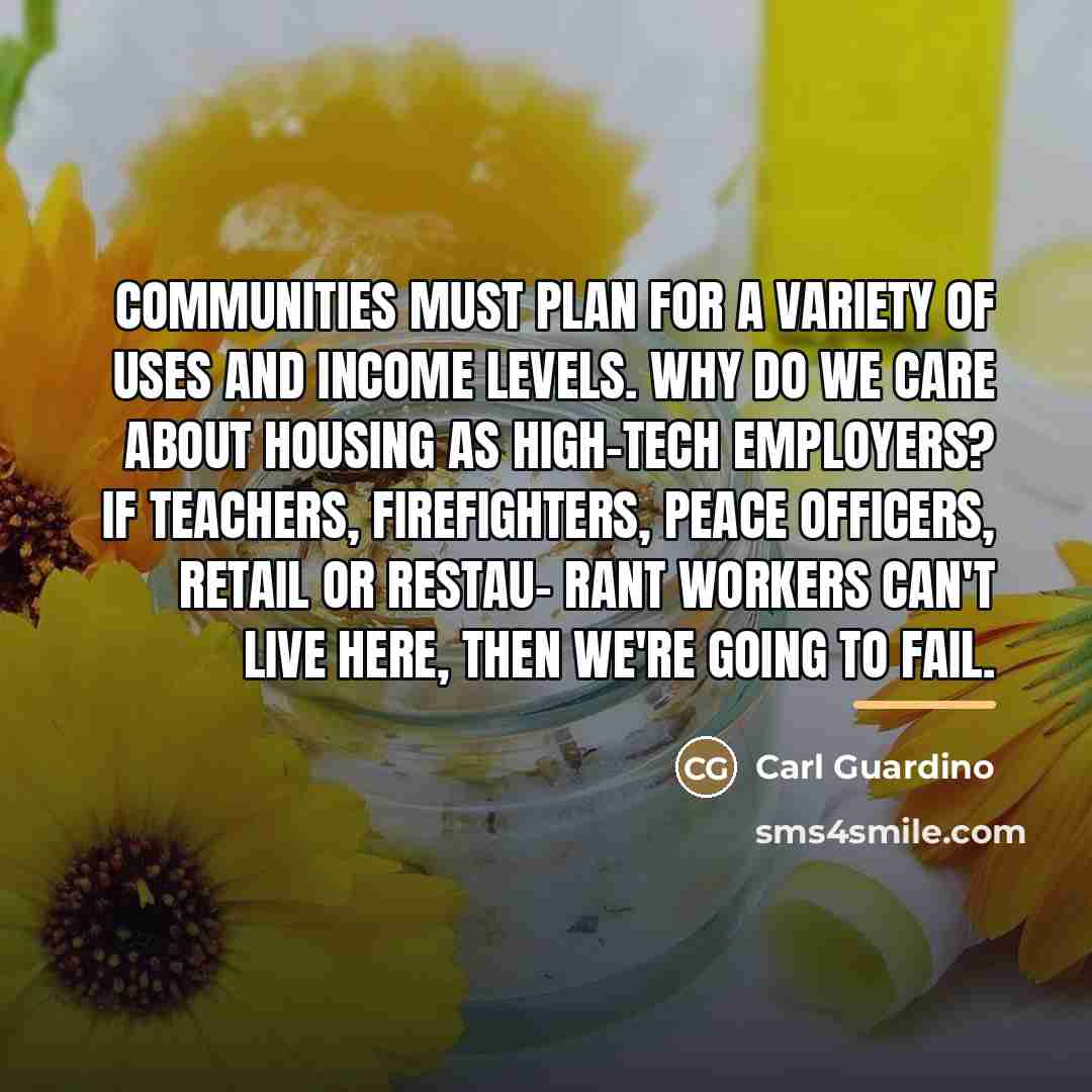 “Communities must plan for a variety of uses and income…” quote by Carl Guardino