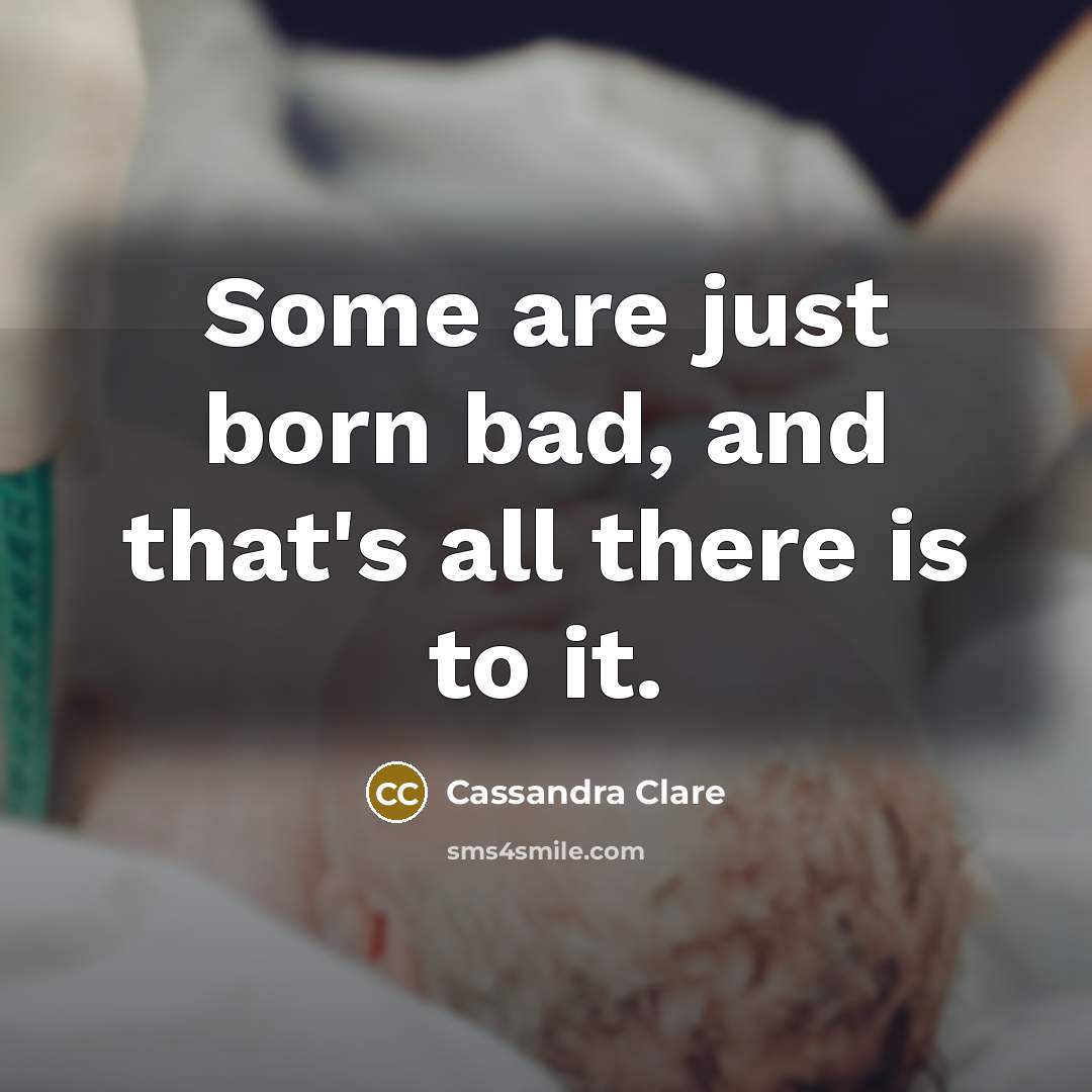 “Some are just born bad, and that's all there is…” quote by Cassandra Clare
