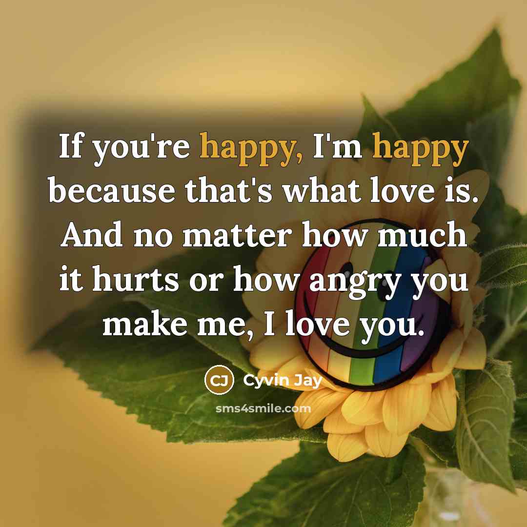 “If you're happy, I'm happy because that's what love is.…” quote by Cyvin Jay