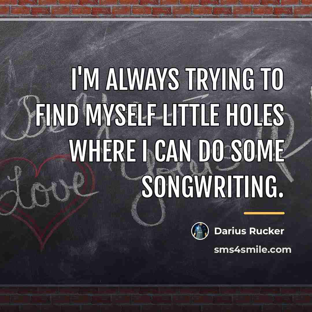 “I'm always trying to find myself little holes where I…” quote by Darius Rucker