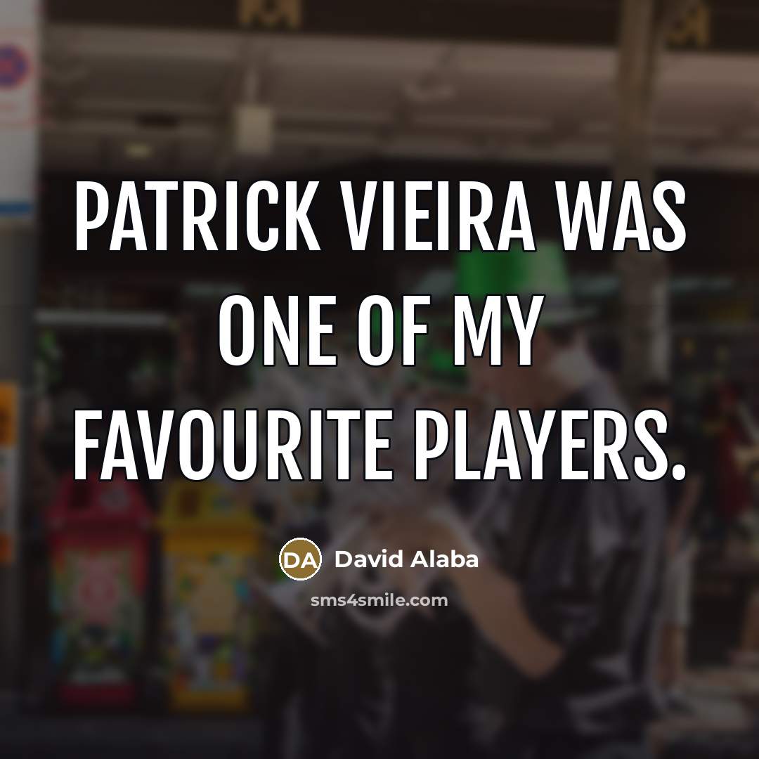 “Patrick Vieira was one of my favourite players.…” quote by David Alaba