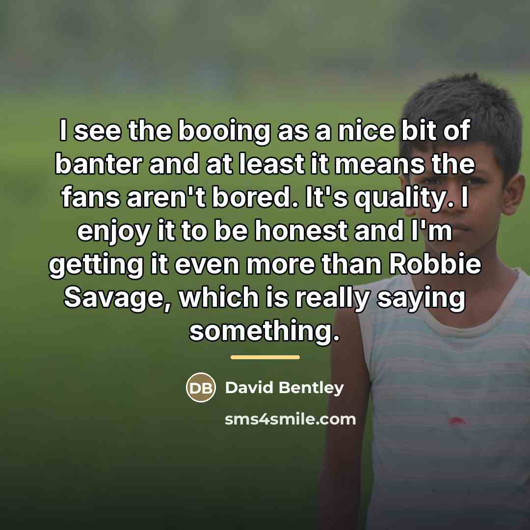 “I see the booing as a nice bit of banter…” quote by David Bentley