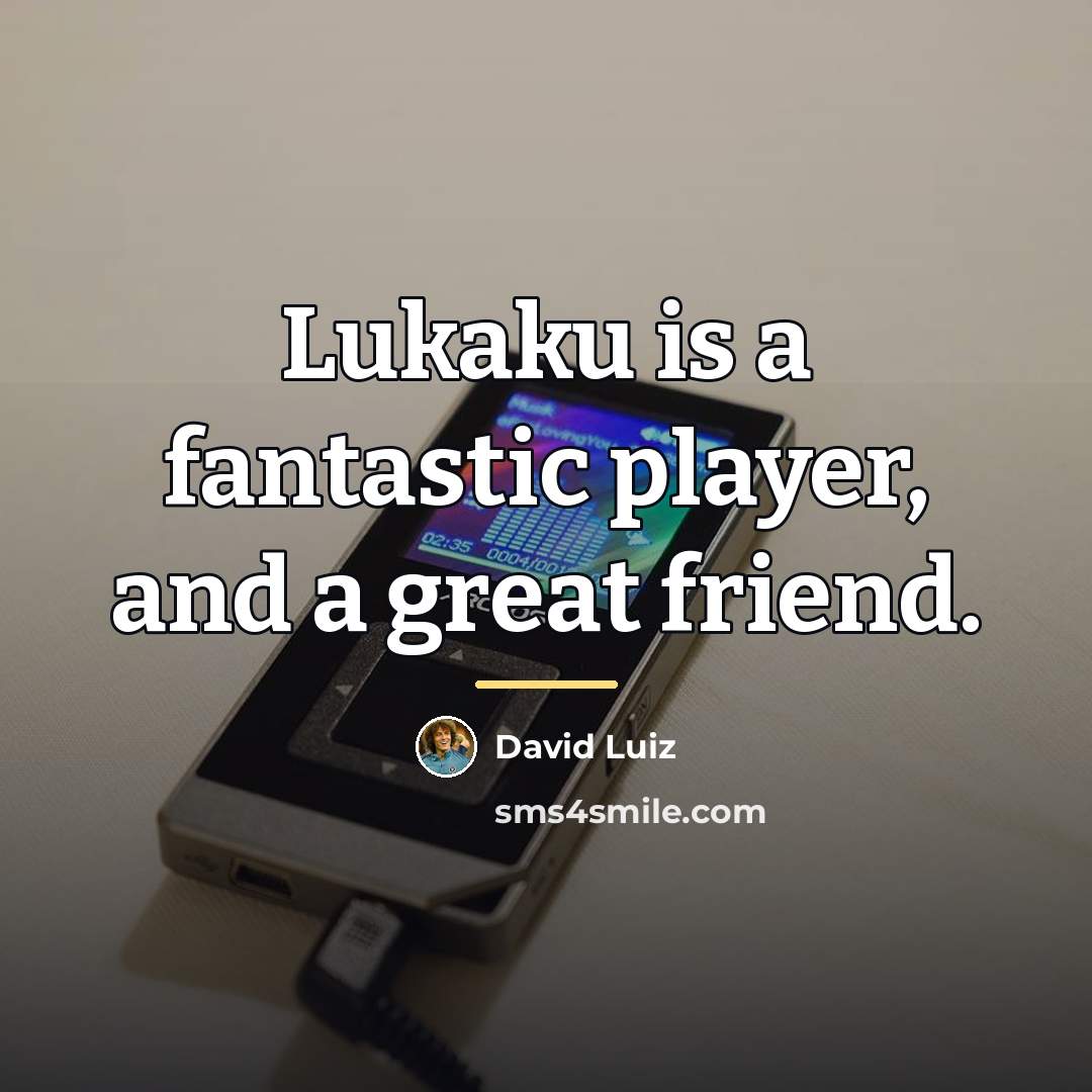 “Lukaku is a fantastic player, and a great friend.…” quote by David Luiz