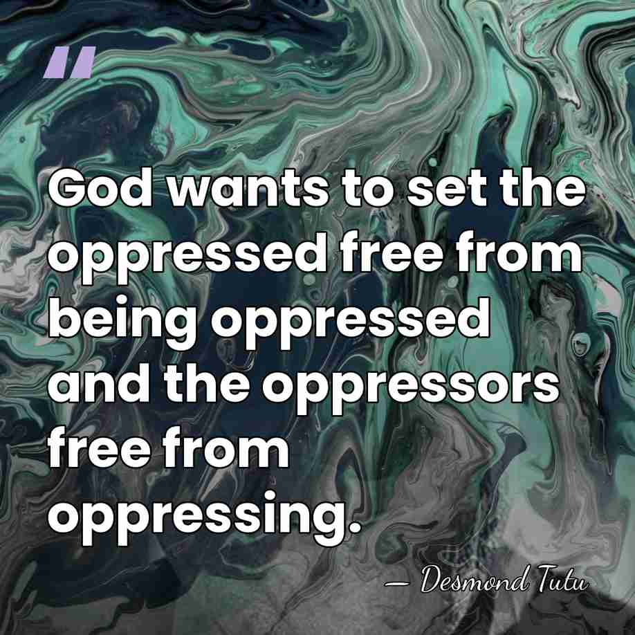 God wants to set the oppressed free from being oppressed and the&hellip; - Desmond Tutu