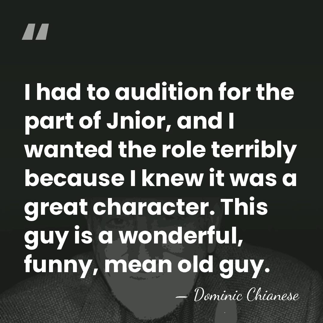 I had to audition for the part of Jnior, and I wanted&hellip; - Dominic Chianese