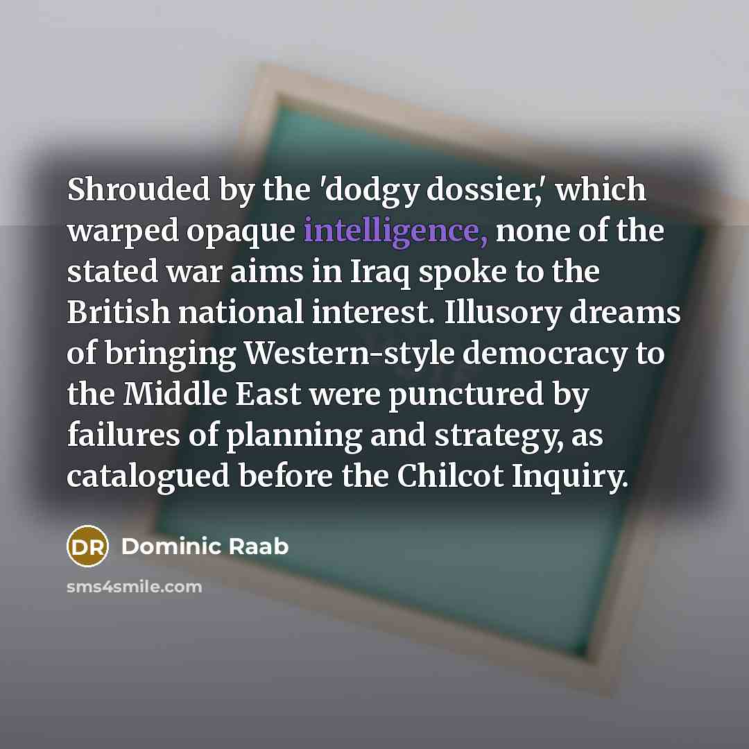 “Shrouded by the 'dodgy dossier,' which warped opaque intelligence, none…” quote by Dominic Raab