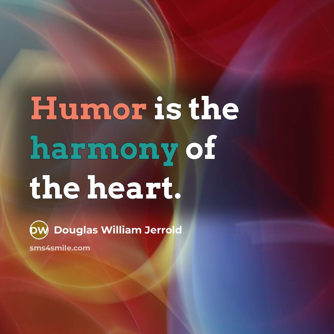 “Humor is the harmony of the heart.” quote by Douglas William Jerrold
