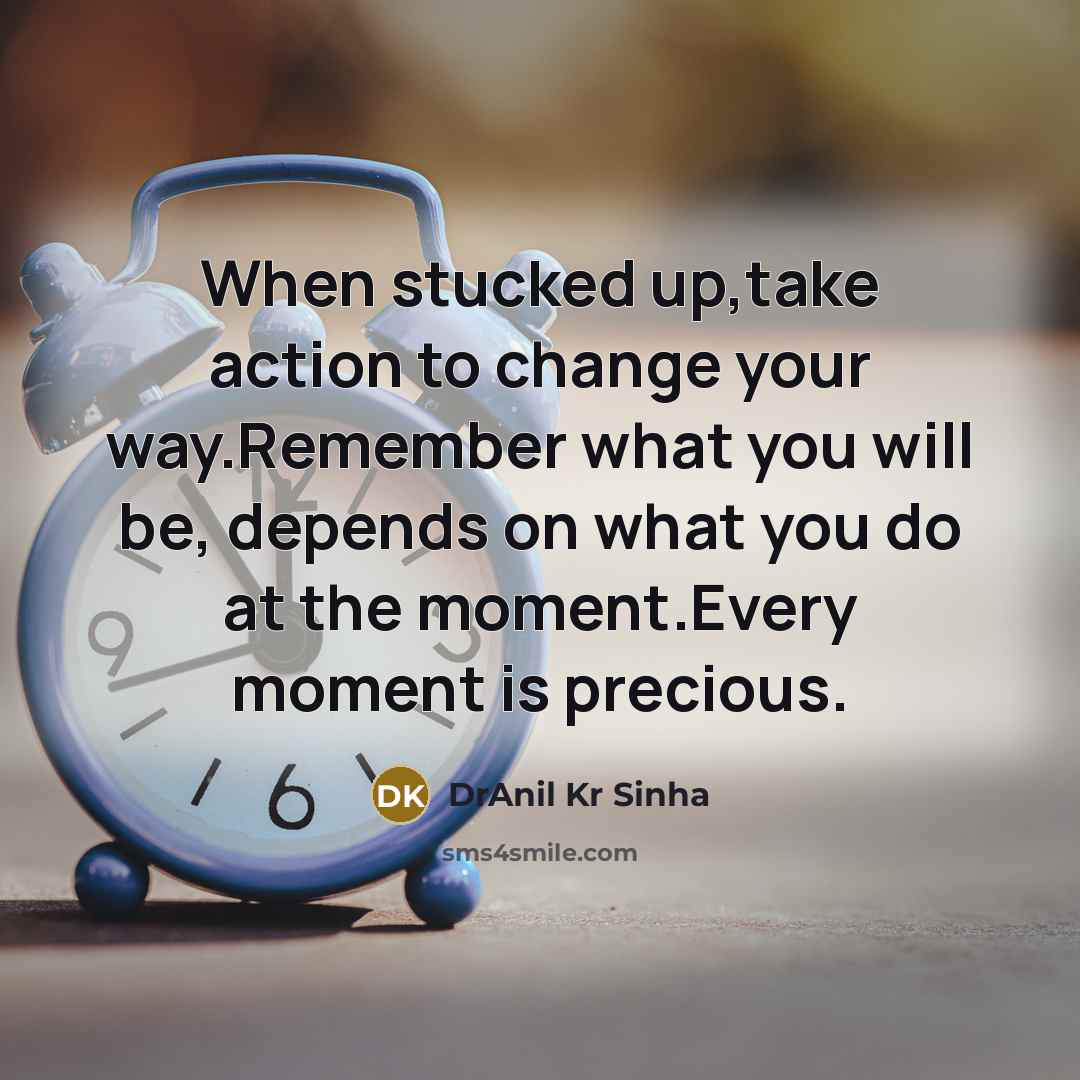 “When stucked up,take action to change your way.Remember what you…” quote by DrAnil Kr Sinha