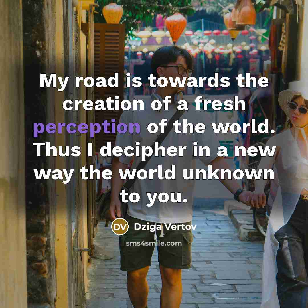 “My road is towards the creation of a fresh perception…” quote by Dziga Vertov
