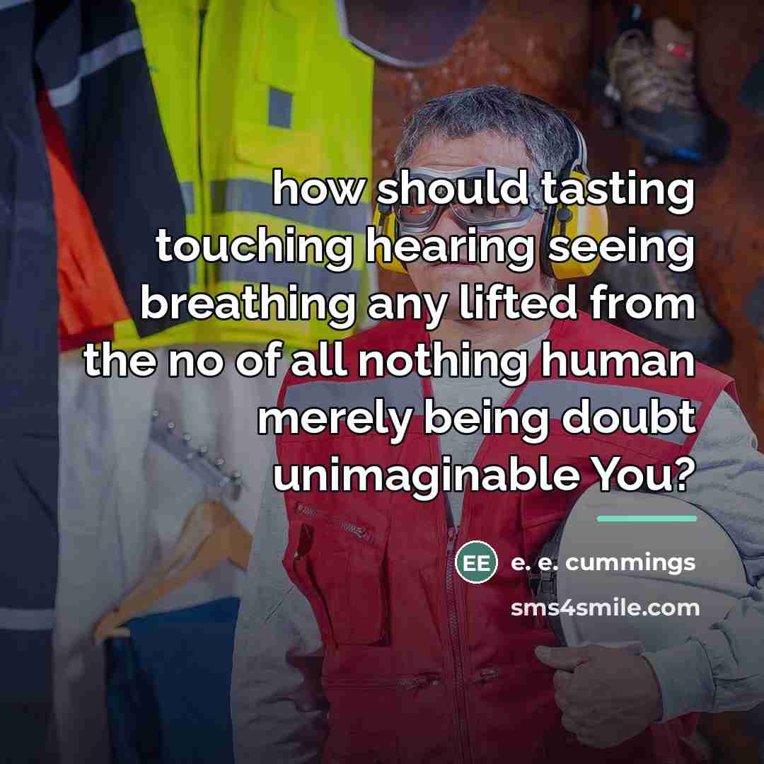 “how should tasting touching hearing seeing breathing any lifted from…” quote by e. e. cummings