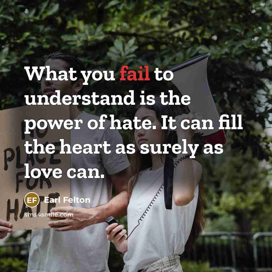 “What you fail to understand is the power of hate.…” quote by Earl Felton