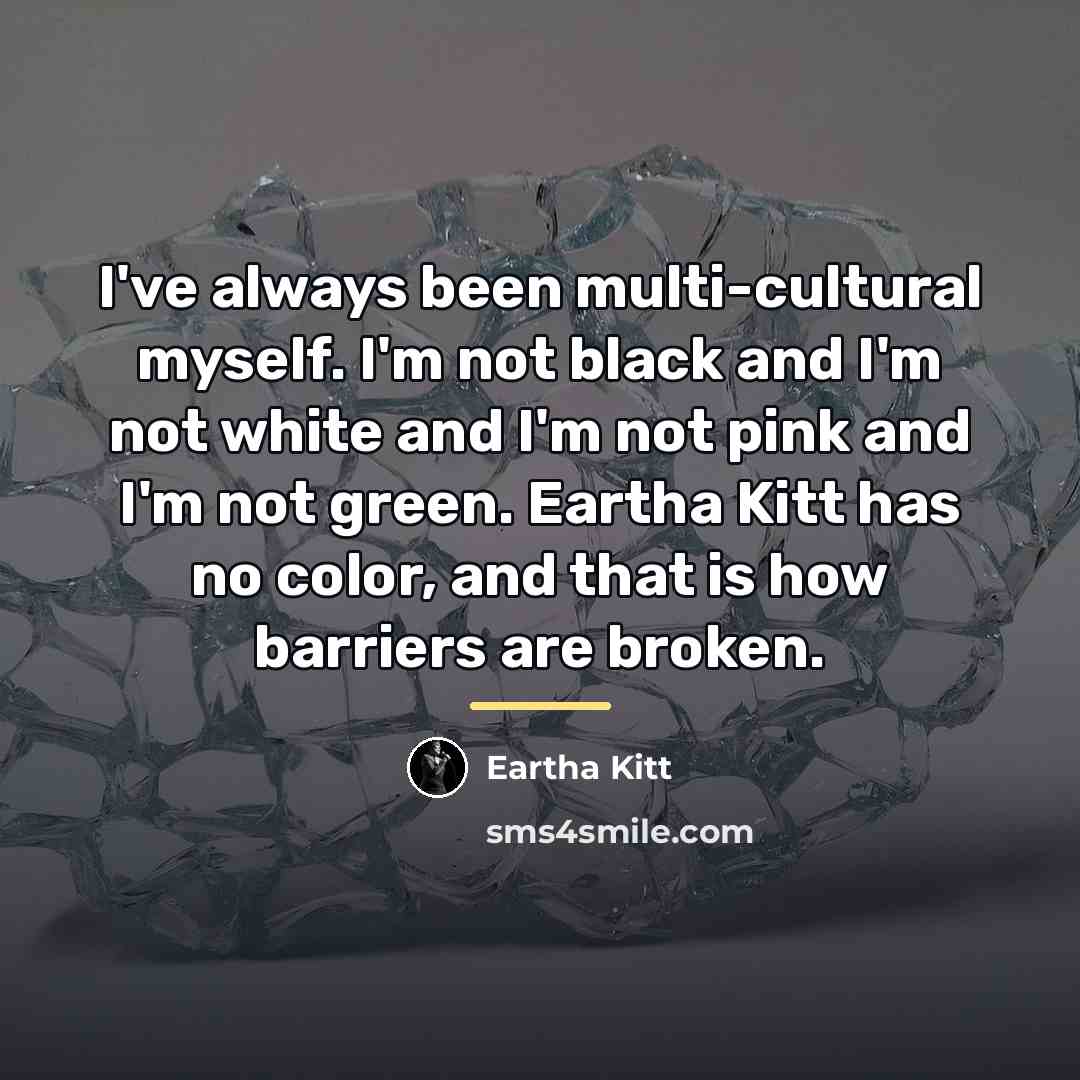 “I've always been multi-cultural myself. I'm not black and I'm…” quote by Eartha Kitt