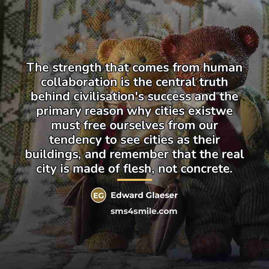 “The strength that comes from human collaboration is the central…” quote by Edward Glaeser