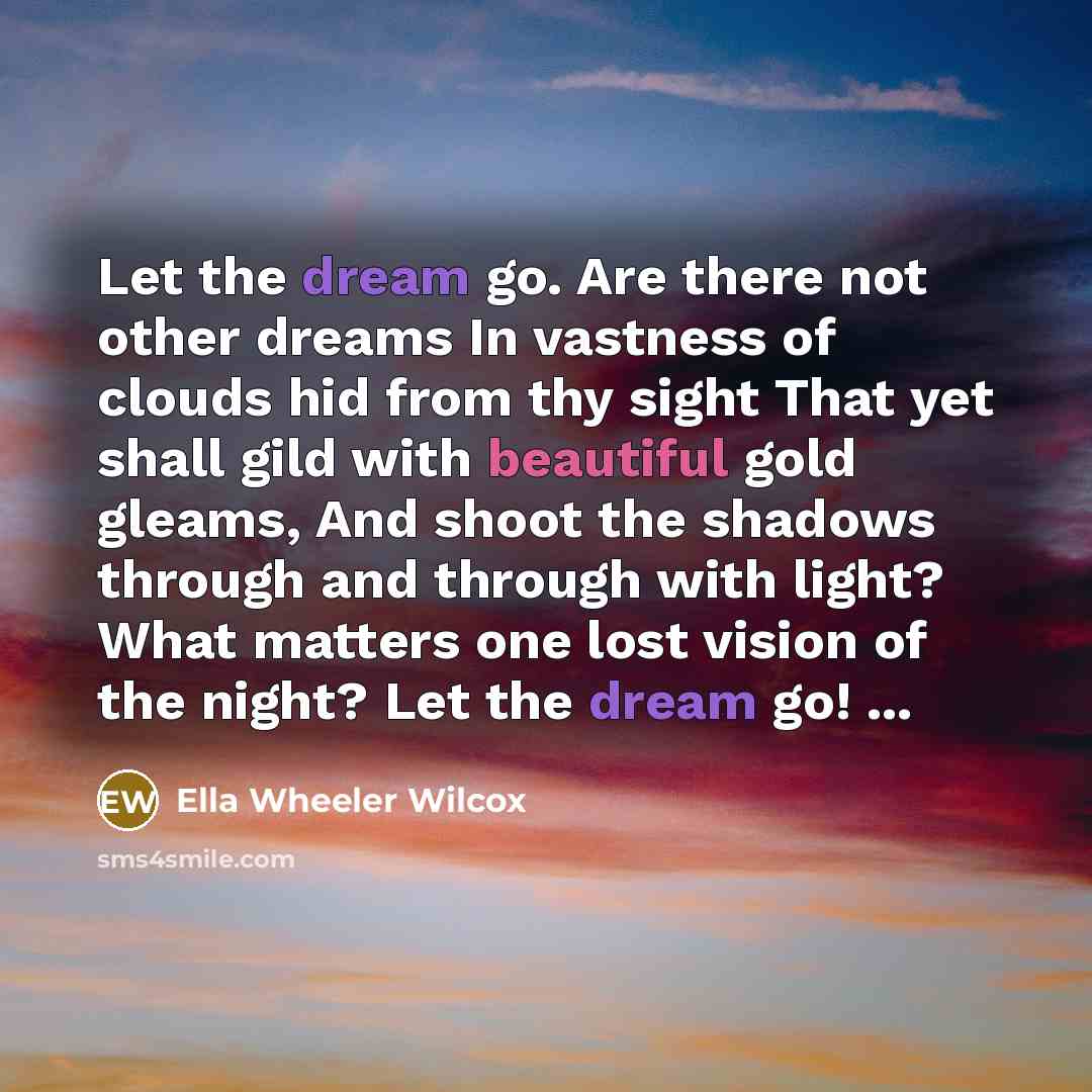 “Let the dream go. Are there not other dreams In…” quote by Ella Wheeler Wilcox