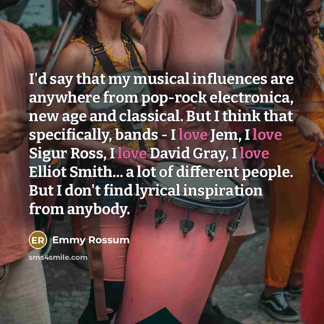 “I'd say that my musical influences are anywhere from pop-rock…” quote by Emmy Rossum