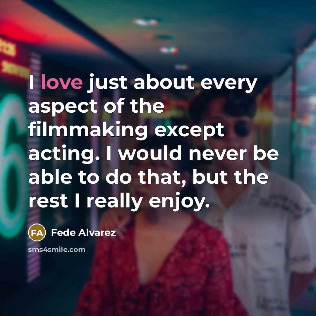 “I love just about every aspect of the filmmaking except…” quote by Fede Alvarez