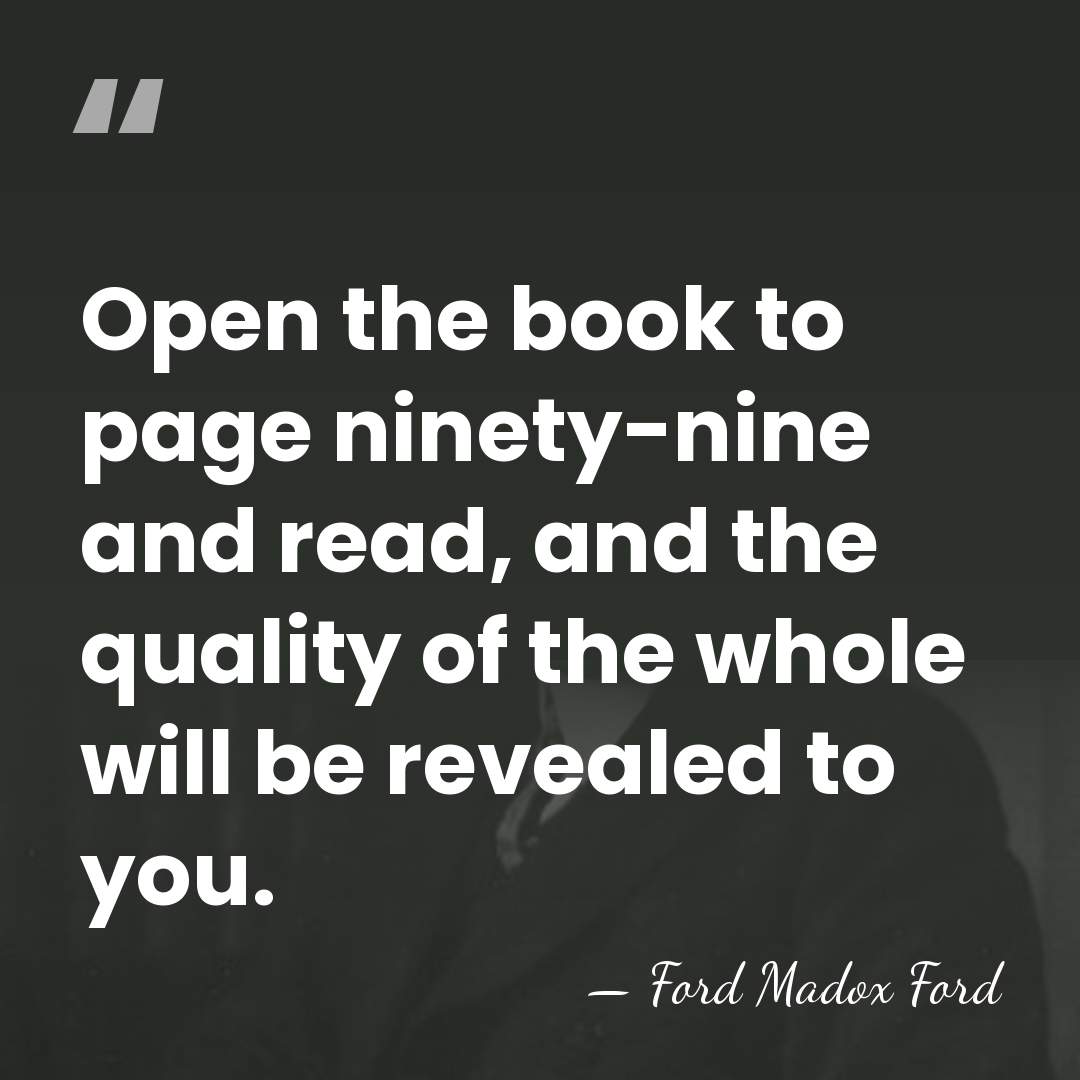 Open the book to page ninety-nine and read, and the quality of&hellip; - Ford Madox Ford
