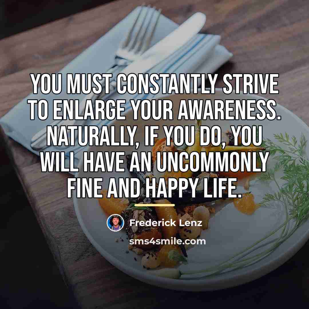 “You must constantly strive to enlarge your awareness. Naturally, if…” quote by Frederick Lenz