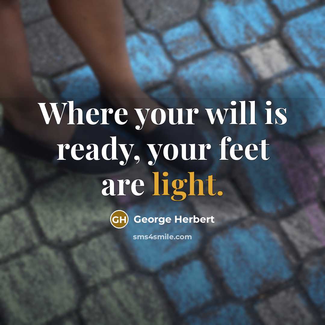 “Where your will is ready, your feet are light.…” quote by George Herbert
