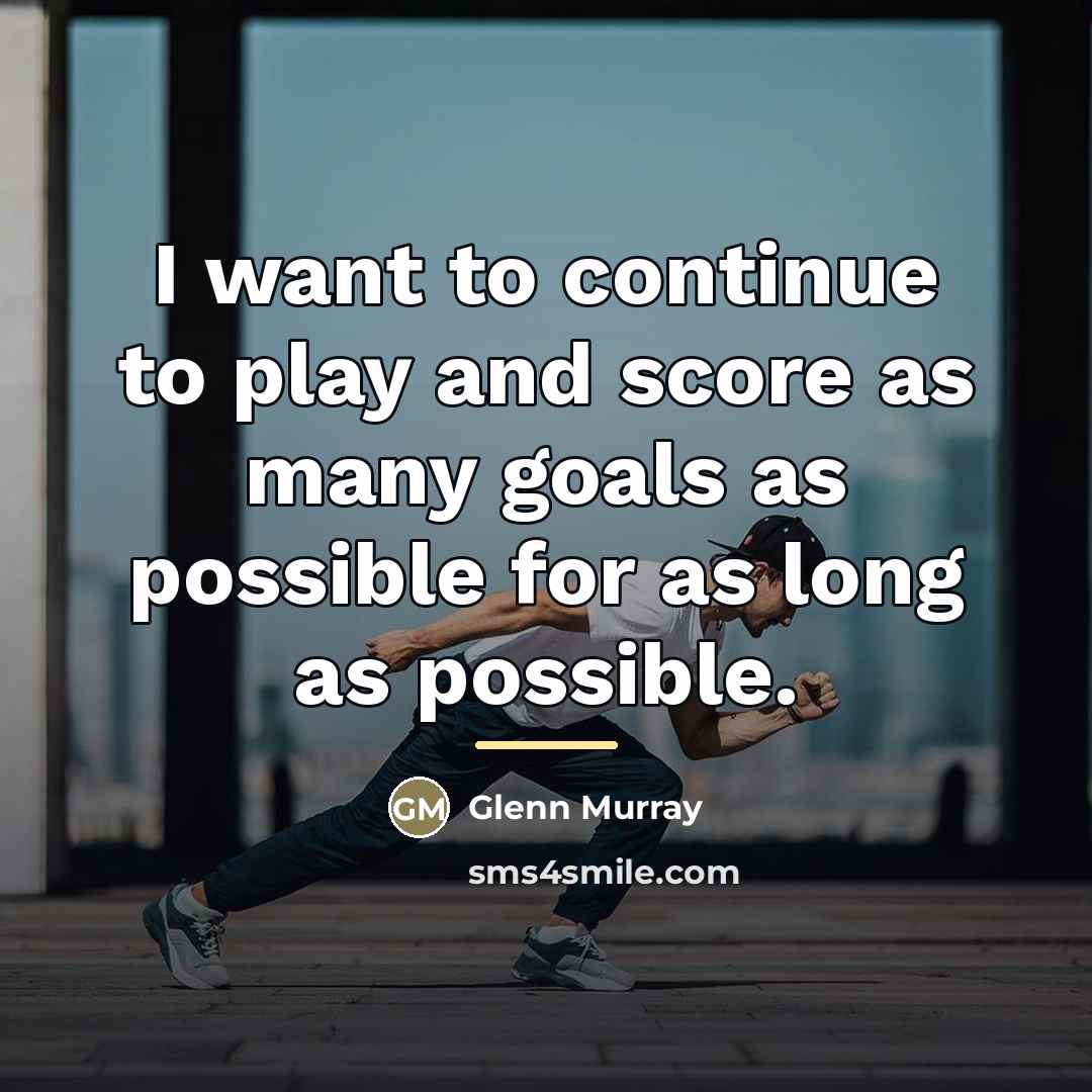 “I want to continue to play and score as many…” quote by Glenn Murray