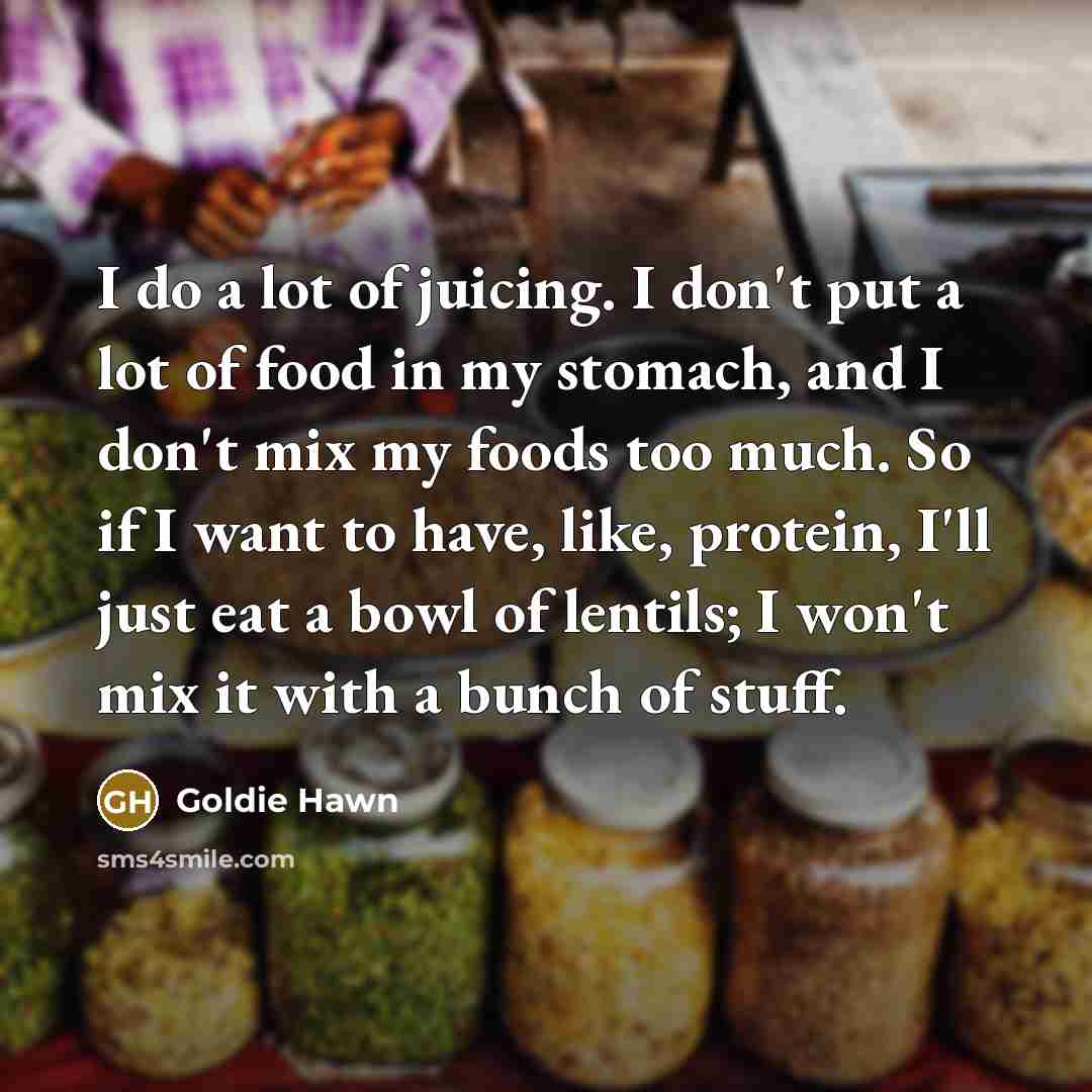 “I do a lot of juicing. I don't put a…” quote by Goldie Hawn