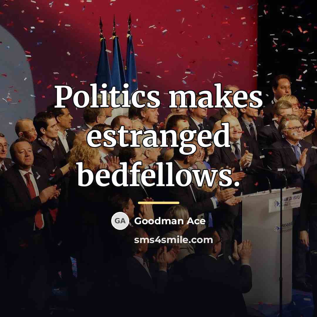“Politics makes estranged bedfellows.…” quote by Goodman Ace