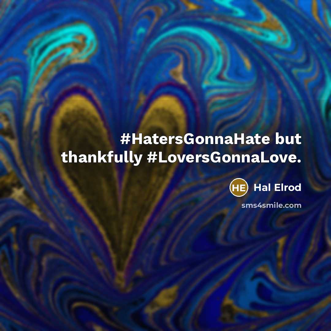 “#HatersGonnaHate but thankfully #LoversGonnaLove.…” quote by Hal Elrod
