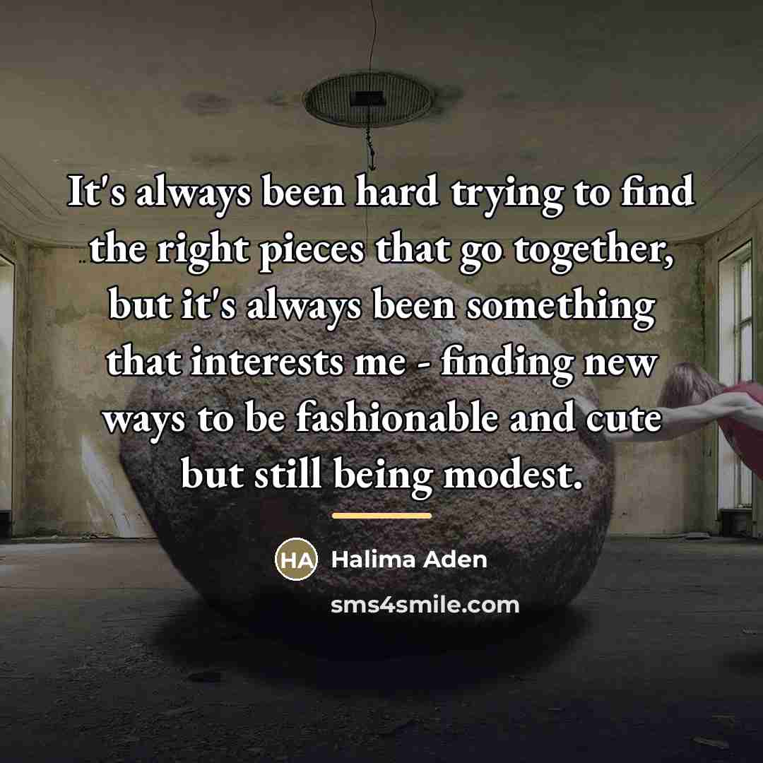 “It's always been hard trying to find the right pieces…” quote by Halima Aden