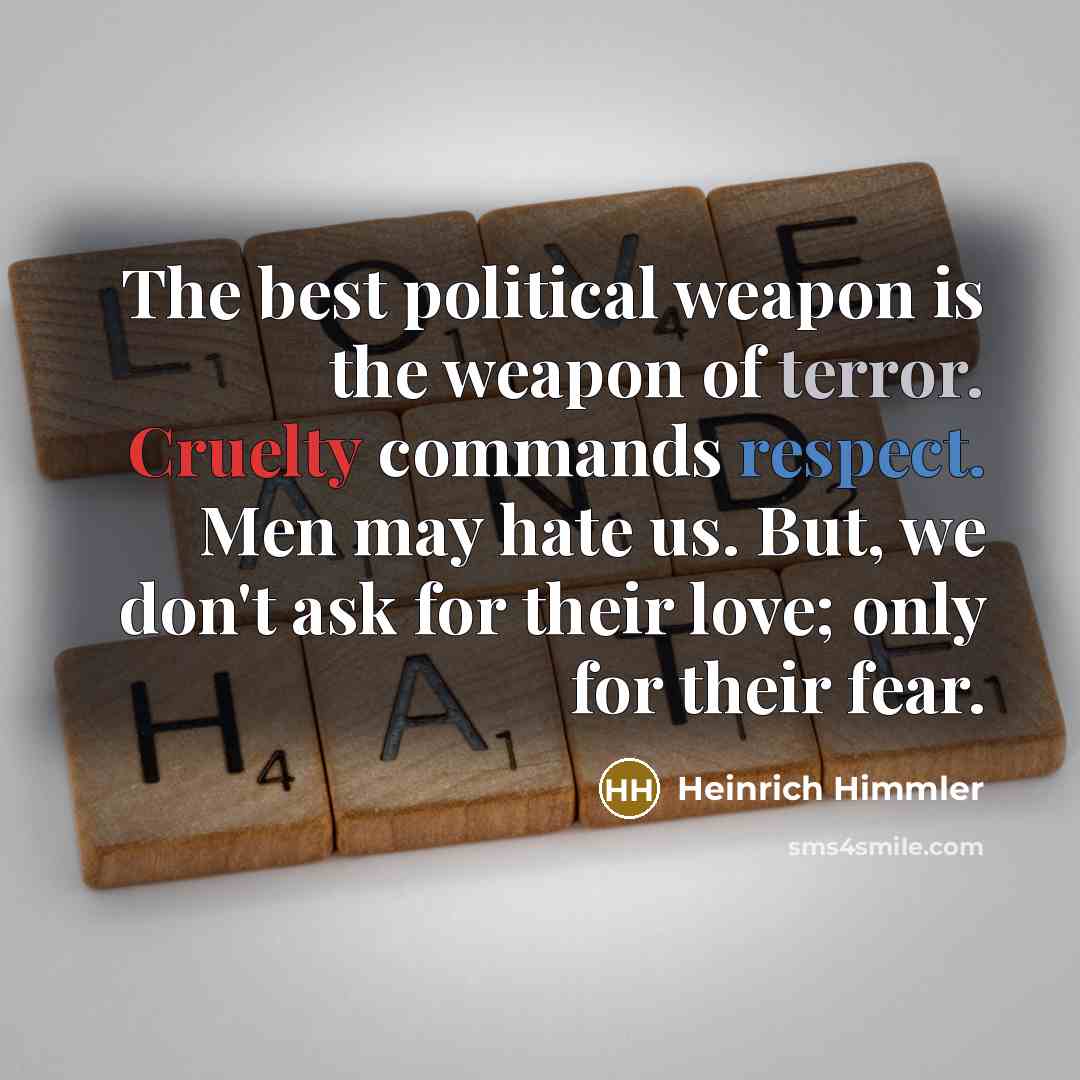 “The best political weapon is the weapon of terror. Cruelty…” quote by Heinrich Himmler