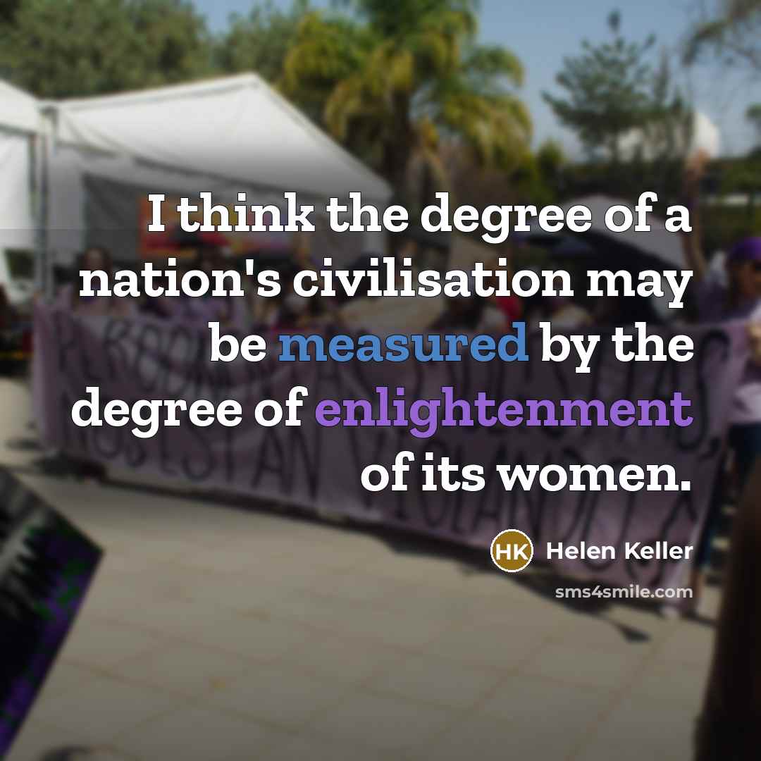 “I think the degree of a nation's civilisation may be…” quote by Helen Keller