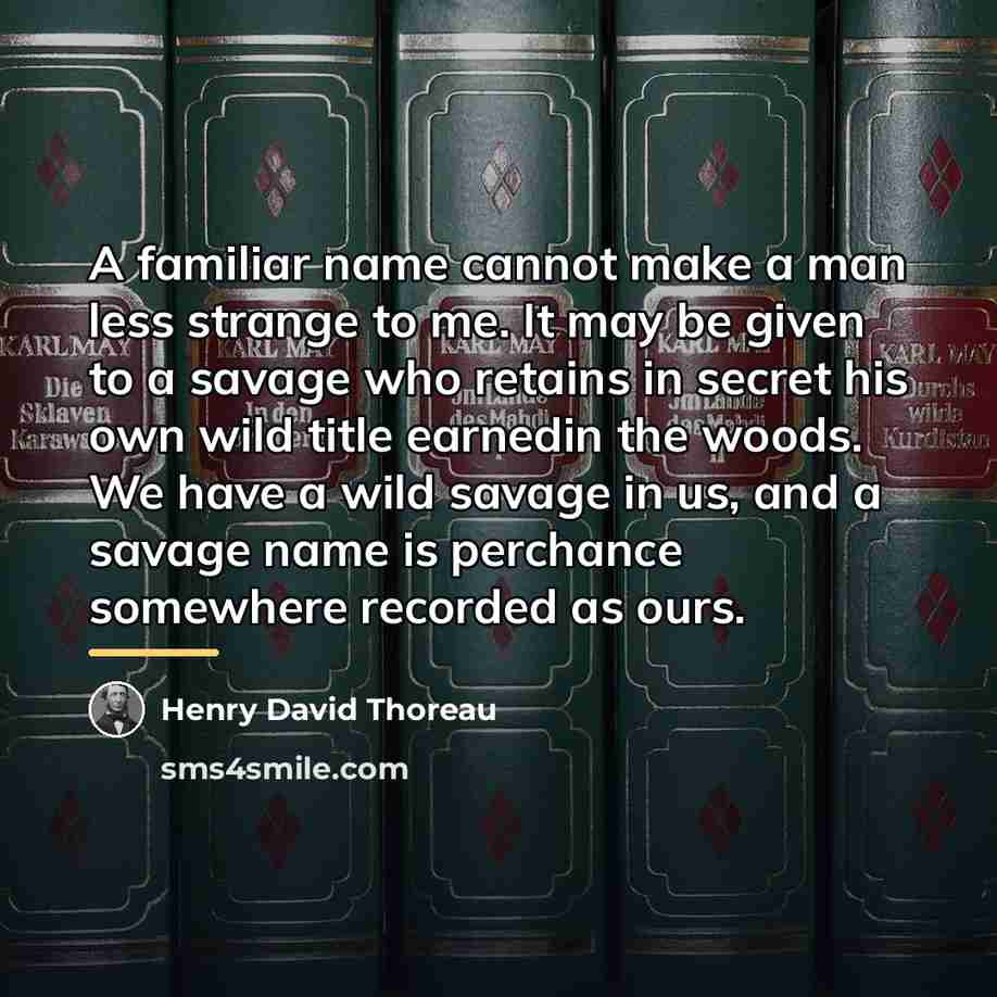 “A familiar name cannot make a man less strange to…” quote by Henry David Thoreau