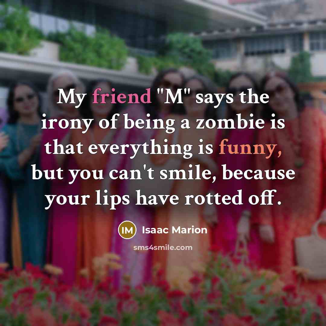 “My friend "M" says the irony of being a zombie…” quote by Isaac Marion