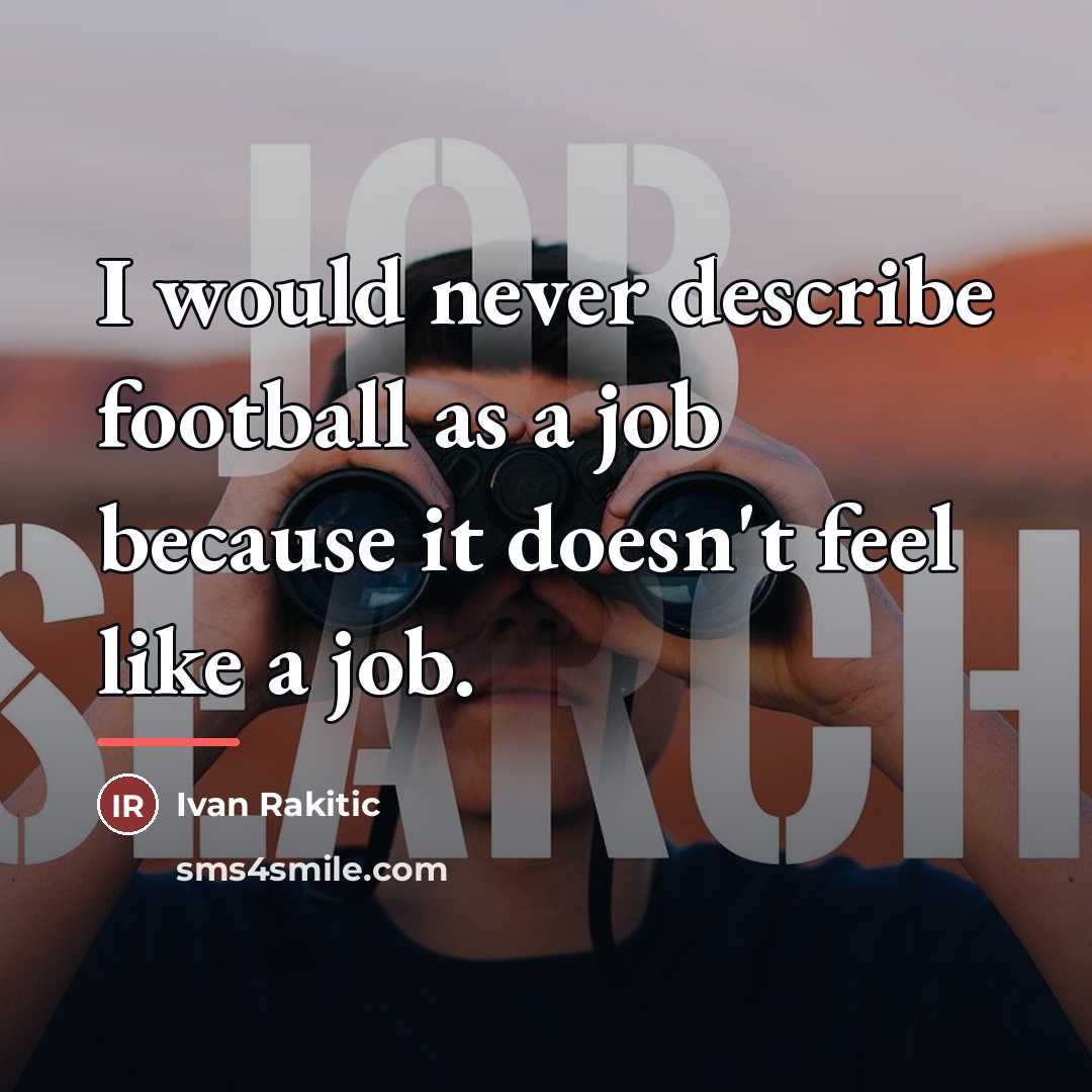 “I would never describe football as a job because it…” quote by Ivan Rakitic