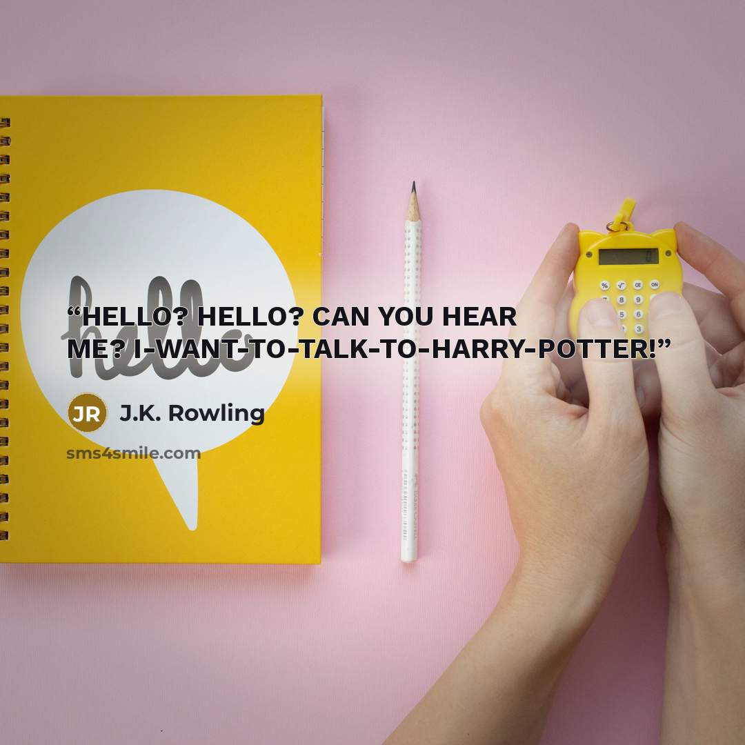 “HELLO? HELLO? CAN YOU HEAR ME? I-WANT-TO-TALK-TO-HARRY-POTTER!” quote by J.K. Rowling