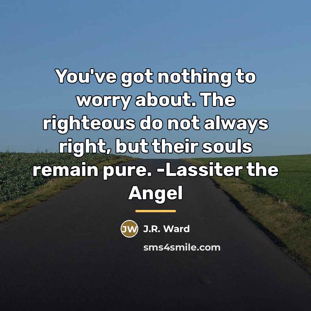 “You've got nothing to worry about. The righteous do not…” quote by J.R. Ward