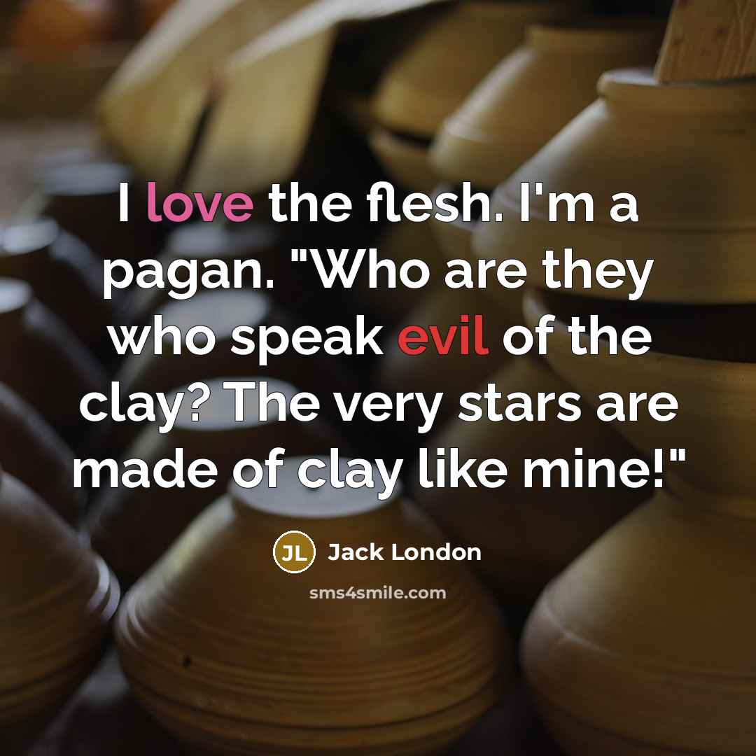 “I love the flesh. I'm a pagan. "Who are they…” quote by Jack London