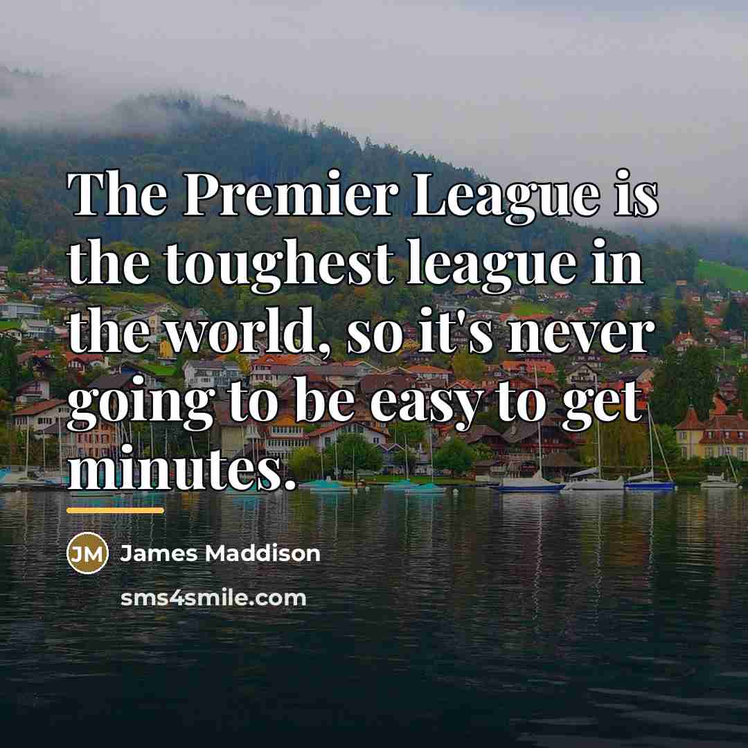 “The Premier League is the toughest league in the world,…” quote by James Maddison