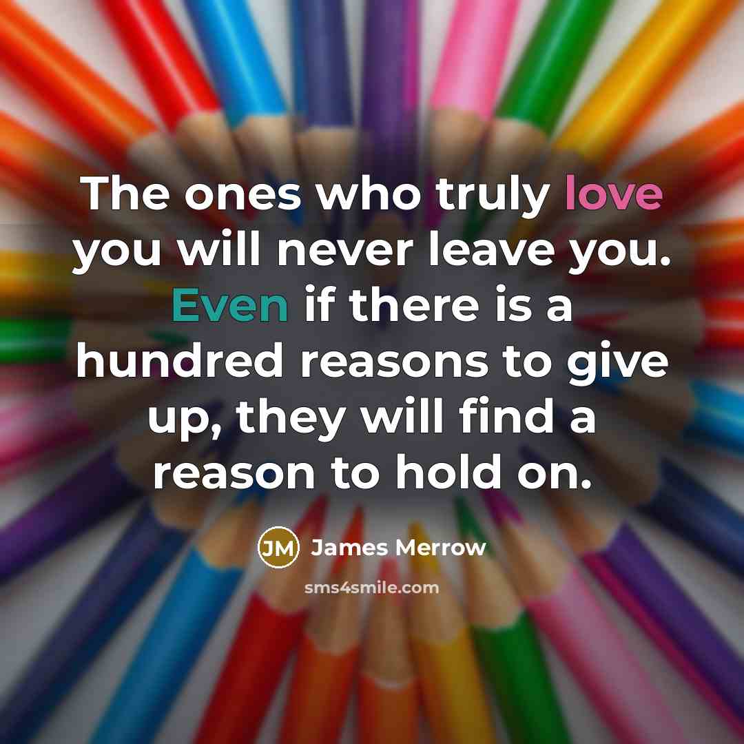 “The ones who truly love you will never leave you.…” quote by James Merrow