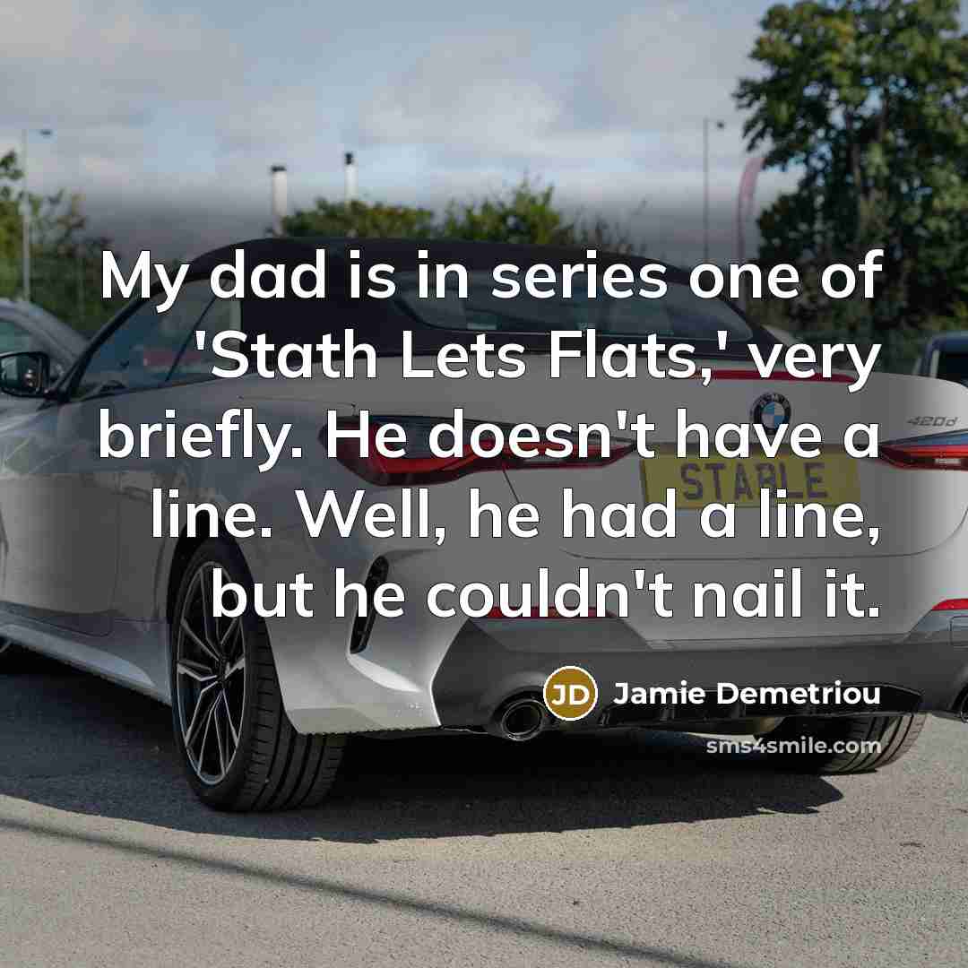 “My dad is in series one of 'Stath Lets Flats,'…” quote by Jamie Demetriou