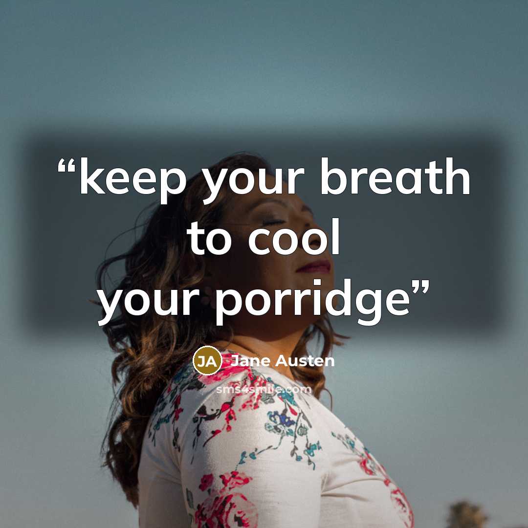 “keep your breath to cool your porridge” quote by Jane Austen