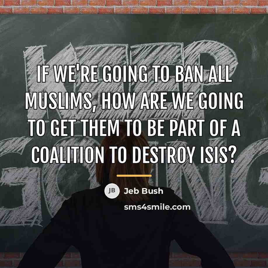 “If we're going to ban all Muslims, how are we…” quote by Jeb Bush