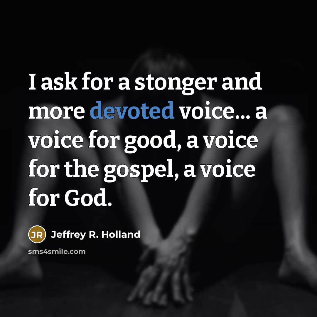 “I ask for a stonger and more devoted voice... a…” quote by Jeffrey R. Holland