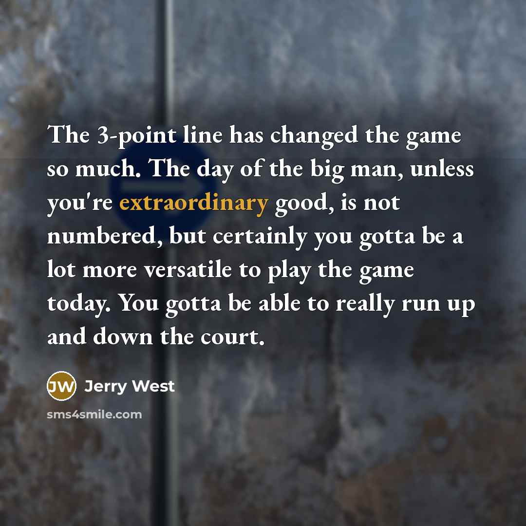 “The 3-point line has changed the game so much. The…” quote by Jerry West